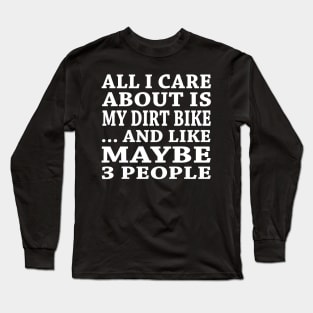 All  I Care About Is My DirtBike And Like Maybe 3 People Long Sleeve T-Shirt